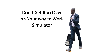play Don'T Get Run Over On Your Way To Work Simulator
