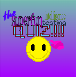 play The Superfun Intelligence Testing Quiz!!!!