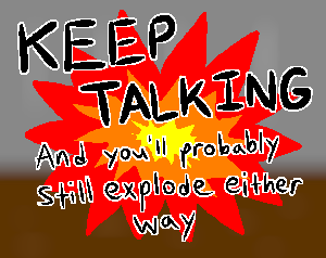 Keep Talking And You'Ll Probably Still Explode Either Way game