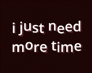 play I Just Need More Time