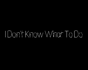 play I Don'T Know What To Do