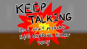 Keep Talking And You'Ll Probably Still Explode Either Way game