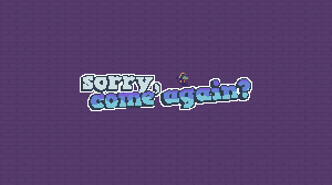 play Sorry, Come Again?