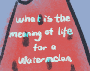 play What Is The Meaning Of Life...For A Watermelon