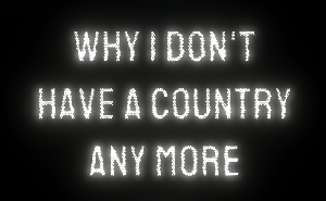 play Why I Don'T Have A Country Any More
