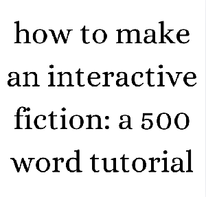 play How To Create An Interactive Fiction: A 500 Word Tutorial